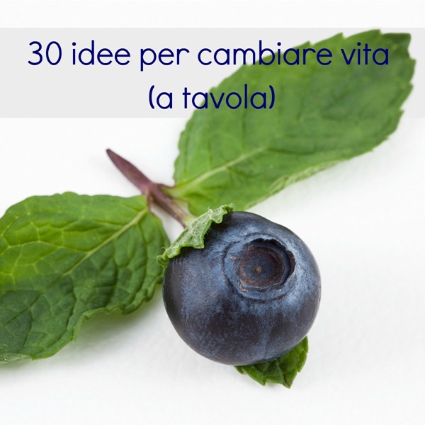 30 idee per cambiare vita (a tavola) babygreen Idee per cambiare vita