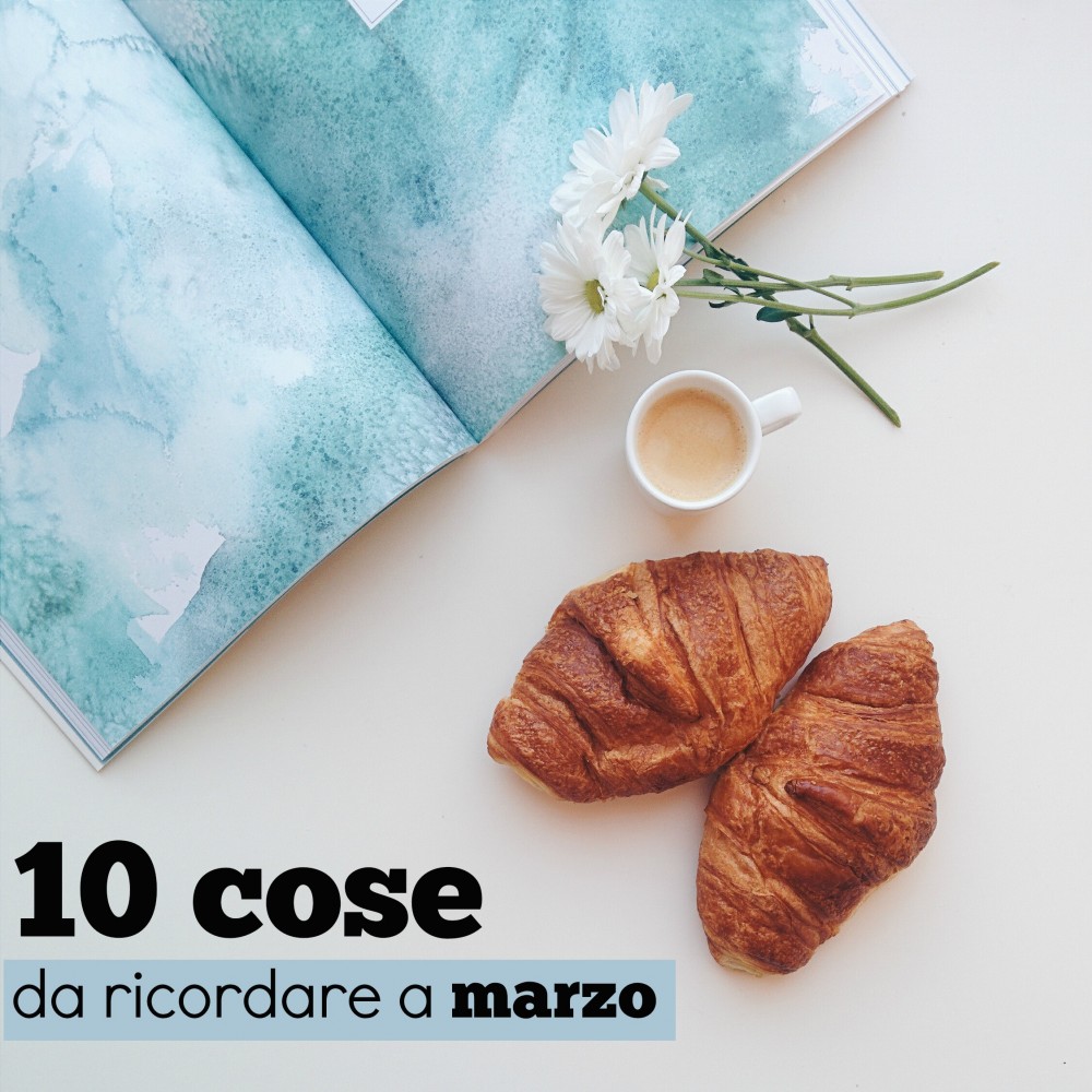 10 cose da ricordare a marzo