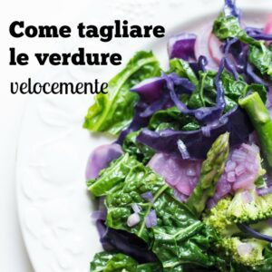Come tagliare le verdure velocemente