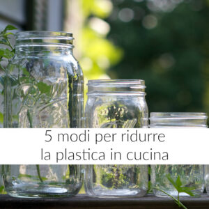 5 modi per ridurre la plastica in cucina